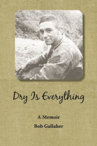 Free book layout download Dry Is Everything: A Memoir by Bob Gallaher