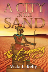 Title: A City in the Sand - The Beginning, Author: Vicki L. Kelly