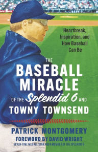 Best seller books free download The Baseball Miracle of the Splendid 6 and Towny Townsend: Heartbreak, Inspiration, and How Baseball Can Be