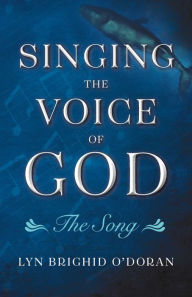 Title: Singing the Voice of God: The Song, Author: Lyn Brighid O'Doran