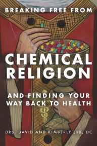 Kindle e-books store: BREAKING FREE FROM CHEMICAL RELIGION: AND FINDING YOUR WAY BACK TO HEALTH (English literature) by DR. DAVID ERB DC, DR. KIMBERLY ERB DC, DR. DAVID ERB DC, DR. KIMBERLY ERB DC PDB iBook PDF