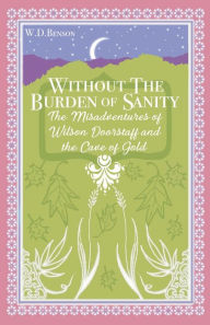 Free iphone ebook downloads Without the Burden of Sanity: The Adventures of Wilson Doorstaff and the Cave of Gold 9781667849461