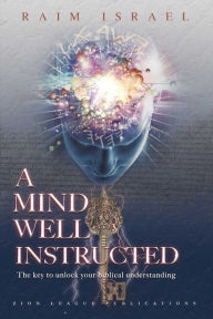 Title: A Mind Well Instructed: The Key to Unlock Your Biblical Understanding, Author: Raim Israel