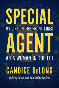 Title: Special Agent: My Life on the Front Lines as a Woman in the FBI, Author: Candice DeLong