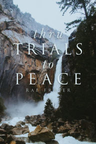 Title: Thru Trials to Peace: A Series of Meditations on the Ways in Which God Uses Us in Life., Author: Rae Fraser