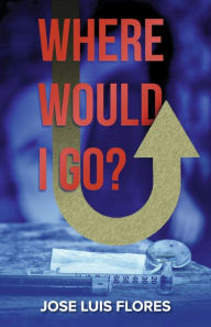 Free download it books pdf format Where Would I Go? by Jose Luis Flores, Jose Luis Flores