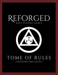 Title: Reforged Role-Playing Games: Tome of Rules, Author: Theodore Eric Jeveli