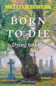 Title: Born to Die: Dying to Live, Author: Bobby Denton