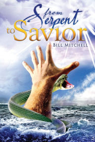 Title: From Serpent To Savior, Author: Bill Mitchell