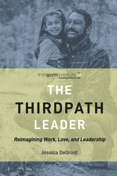 The ThirdPath Leader: Reimagining Work, Love, and Leadership