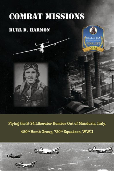 Combat Missions: Flying the B-24 Liberator Bomber Out of Manduria, Italy, 450th Bomb Group, 720th Squadron, WWII