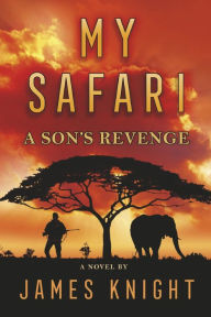 Title: My Safari: A Son's Revenge, Author: James Knight