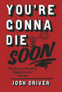 You're Gonna Die Soon: The key to unlocking happiness and success