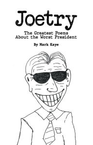 Title: Joetry: The Greatest Poems About the Worst President, Author: Mark Kaye