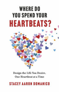 Epub books to download free Where Do You Spend Your Heartbeats?: Design the Life You Desire, One Heartbeat at a Time by Stacey Aaron Domanico, Stacey Aaron Domanico RTF DJVU FB2