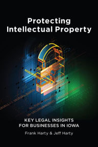 Title: Protecting Intellectual Property: Key Legal Insights for Businesses in Iowa, Author: Frank Harty