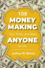 108 Money Making Tips, Tricks, and Ideas ANYONE can do.