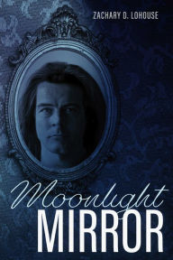 Title: Moonlight Mirror, Author: Zachary D. Lohouse