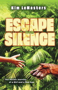Free books to download on android Escape from Silence: The Heroic Journey of a Girl and a Red Ape by Kim LeMasters, Kim LeMasters 9781667860084 