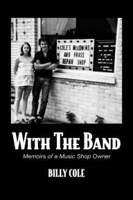 Title: With The Band: Memoirs of a Music Shop Owner, Author: Billy Cole