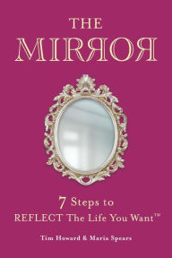 Ebooks gratis downloaden ipad THE MIRROR: 7 Steps to REFLECT The Life You WantT by Tim Howard, Maria Spears, Tim Howard, Maria Spears in English PDF