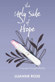 Title: The Ugly Side of Hope: A Journey Through Infertility, Author: Luanne Rose