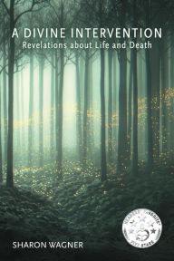 Title: A Divine Intervention: Revelations about Life and Death, Author: Sharon Wagner