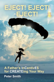 Title: Eject! Eject! Eject!: A Father's InCentivE$ for CREATEing your way, Author: Peter Smith