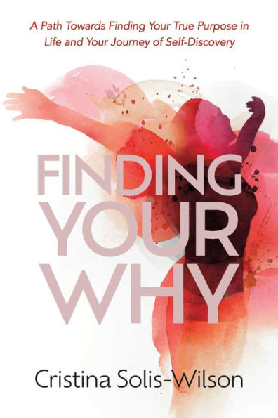Finding Your Why: A Path Towards Finding Your True Purpose in Life and Your Journey of Self-Discovery