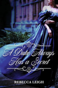 Title: A Duke Always Has a Secret, Author: Rebecca Leigh