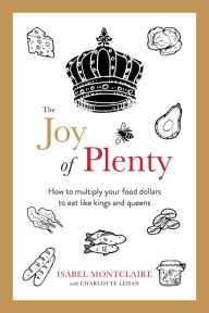 Title: The Joy of Plenty: How to Multiply Your Food Dollars to Eat Like Kings and Queens, Author: Isabel Montclaire