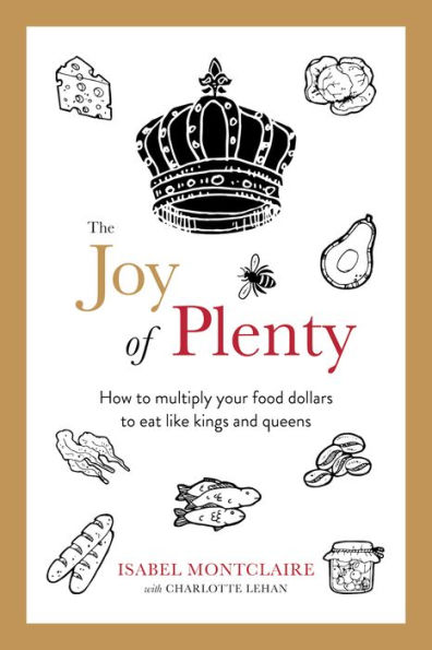 The Joy of Plenty: How to Multiply Your Food Dollars to Eat Like Kings and Queens