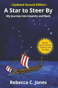 Title: A Star to Steer By, Second Edition: My Journey into Insanity and Back, Author: Rebecca C. Jones
