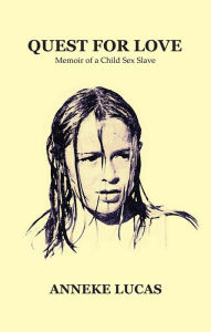 Title: Quest for Love: Memoir of a Child Sex Slave, Author: Anneke Lucas