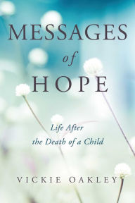 Title: Messages of Hope: Life After the Death of a Child, Author: Vickie Oakley