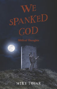 Free textbooks online download We Spanked God: Biblical Thoughts (English literature) ePub by Mike Tovar, Mike Tovar