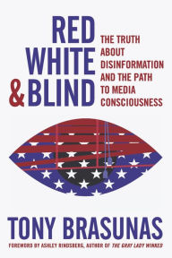 Pdf files download books Red, White & Blind: The Truth about Disinformation and the Path to Media Consciousness by Tony Brasunas, Ashley Rindsberg, Tony Brasunas, Ashley Rindsberg 9781667874432 (English literature) PDB RTF PDF