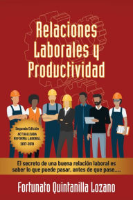 Title: Relaciones Laborales y Productividad: Segunda Edición Actualizada Reforma Laboral 2017-2019, Author: Fortunato Quintanilla Lozano
