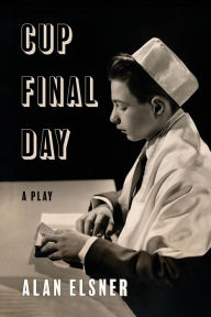 Title: Cup Final Day: A Play, Author: Alan Elsner
