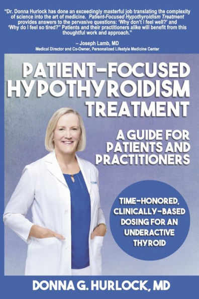 Patient-Focused Hypothyroidism Treatment: A Guide for Patients and Practitioners: Time-Honored, Clinically-Based Dosing for An Underactive Thyroid