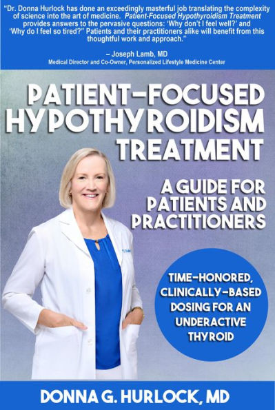Patient-Focused Hypothyroidism Treatment: A Guide for Patients and Practitioners: Time-Honored, Clinically-Based Dosing for An Underactive Thyroid
