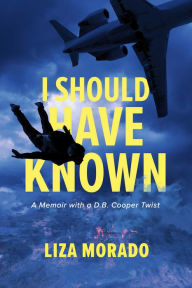 Title: I Should Have Known: A Memoir with a D.B. Cooper Twist, Author: Liza Morado