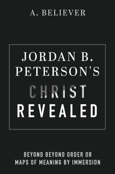 Jordan B. Peterson's Christ Revealed: Beyond Order or Maps of Meaning by Immersion