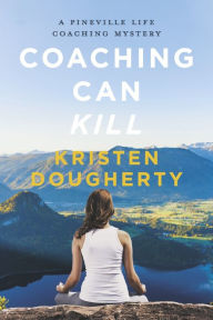 Free ibook download Coaching Can Kill: A Pineville Life Coaching Mystery by Kristen Dougherty, Kristen Dougherty (English literature) DJVU