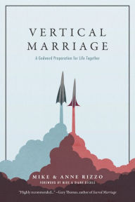 Title: Vertical Marriage: A Godward Preparation for Life Together, Author: Mike Rizzo