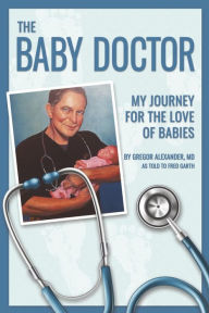 Books to download pdf The Baby Doctor: My Journey for the Love of Babies FB2