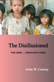 Title: The Disillusioned: The 'Nam'...From Both Sides, Author: John W. Conroy