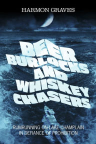 Ebook portugues gratis download BEER BURLOCKS AND WHISKEY CHASERS: RUMRUNNING ON LAKE CHAMPLAIN IN DEFIANCE OF PROHIBITION 9781667882932 by HARMON GRAVES, HARMON GRAVES MOBI (English literature)