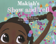 Free book notes download Makiah's Show and Tell by Makiah Shipp, Hannah Anderson, Ebba Gurney, Makiah Shipp, Hannah Anderson, Ebba Gurney