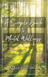 Title: A Simple Guide to Mental Wellness, Author: E. A. Quintana LCSW M.S.